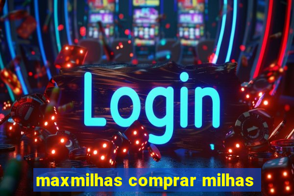 maxmilhas comprar milhas